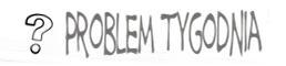 problem tygodnia
